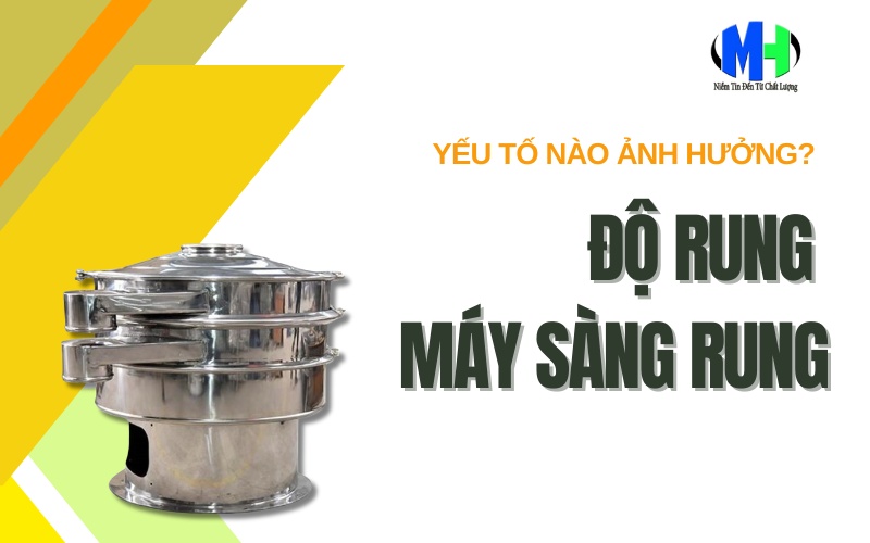 Độ rung máy sàng rung: Yếu tố nào ảnh hưởng?