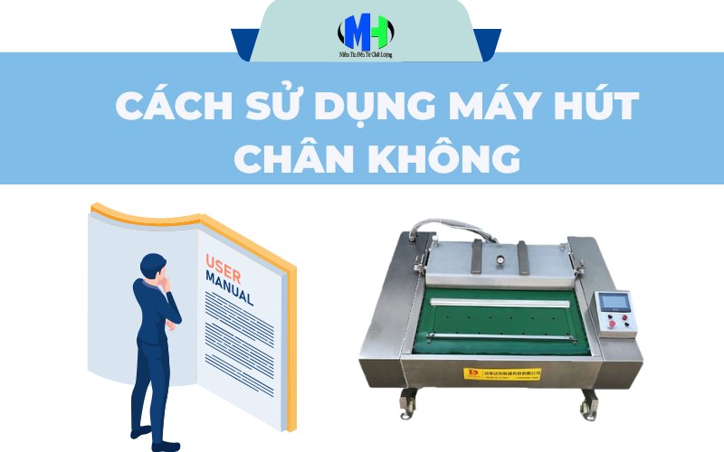 Cách sử dụng máy hút chân không đúng chuẩn, tiện lợi