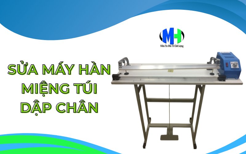 Mách bạn 5+ mẹo sửa máy hàn miệng túi dập chân hiệu quả